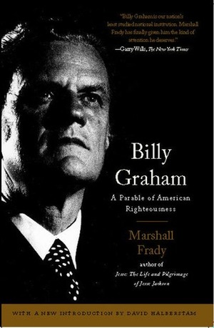 Billy Graham: A Parable of American Righteousness by Marshall Frady