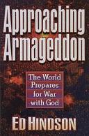 Approaching Armageddon: The World Prepares for War with God by Edward E. Hindson