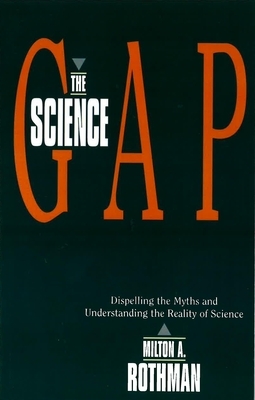 Science Gap: Dispelling the Myths and Understanding the Reality of Science by Milton A. Rothman