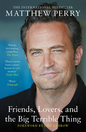 Friends, Lovers and the Big Terrible Thing: 'Funny, Fascinating and Compelling' the Times by Matthew Perry