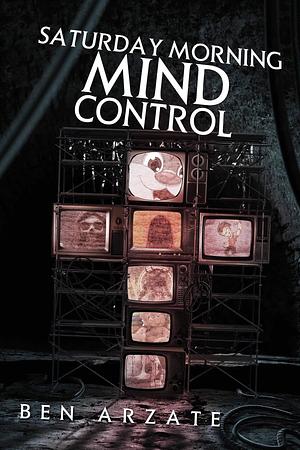 Saturday Morning Mind Control by Ben Arzate, Ben Arzate