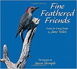 Fine Feathered Friends: Poems for Young People by Jane Yolen, Jason Stemple