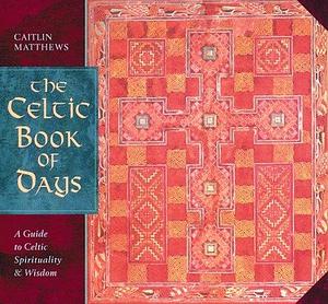 The Celtic Book of Days: A Daily Guide to Celtic Spirituality and Wisdom by Caitlín Matthews, Caitlín Matthews