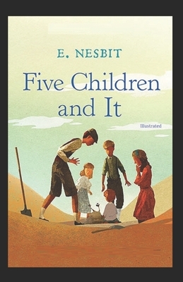 Five Children and It Illustrated by E. Nesbit