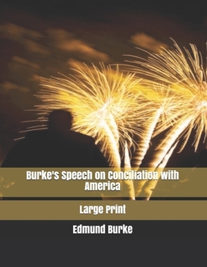 Burke's Speech on Conciliation with America: Large Print by Edmund Burke