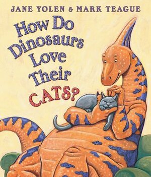 How Do Dinosaurs Love Their Cats? by Jane Yolen, Mark Teague