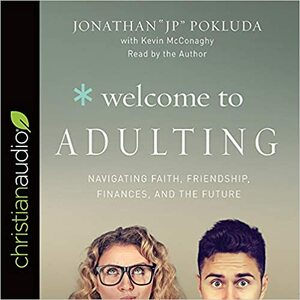 Welcome to Adulting: Navigating Faith, Friendship, Finances, and the Future by Kevin McConaghy, Jonathan Pokluda