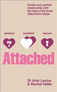 Attached: Identify your attachment style and find your perfect match by Rachel Heller, Amir Levine