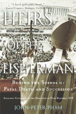 Heirs of the Fisherman: Behind the Scenes of Papal Death and Succession by John-Peter Pham