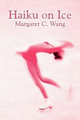 Haiku on Ice by Margaret C. Wang