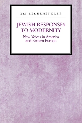 Jewish Responses to Modernity: New Voices in America and Eastern Europe by Eli Lederhendler