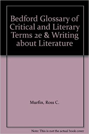Bedford Glossary Of Critical And Literary Terms 2e & Writing About Literature by Ross C. Murfin, Supryia Ray, Janet E. Gardner