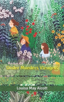 Onder Moeders Vleugels by Louisa May Alcott