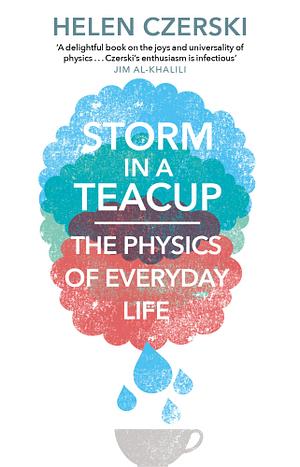 Storm in a Teacup: The Physics of Everyday Life by Helen Czerski