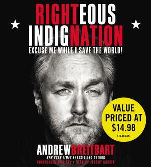 Righteous Indignation: Excuse Me While I Save the World! by Andrew Breitbart