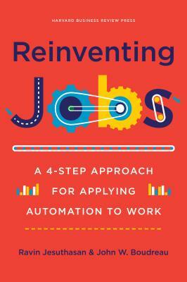 Reinventing Jobs: A 4-Step Approach for Applying Automation to Work by Ravin Jesuthasan, John Boudreau