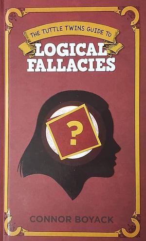 The Tuttle Twins Guide to: Logical Fallacies by Connor Boyack, Connor Boyack