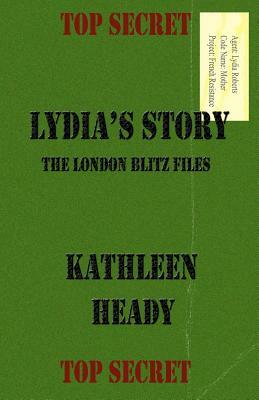 Lydia's Story: The London Blitz Files by Kathleen Heady