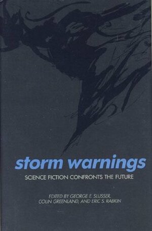 Storm Warnings: Science Fiction Confronts the Future by George E. Slusser, Colin Greenland, Eric S. Rabkin