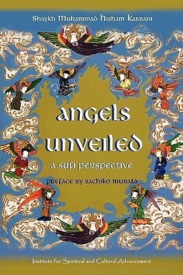 Angels Unveiled, a Sufi Perspective by Tonette Sazonoff, Sachiko Murata, Muhammad Hisham Kabbani