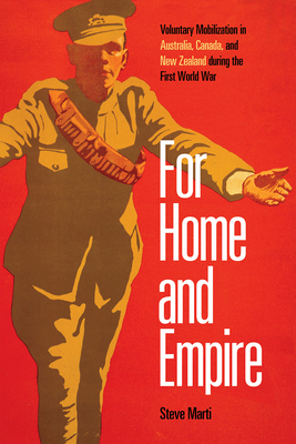 For Home and Empire: Voluntary Mobilization in Australia, Canada, and New Zealand During the First World War by Steve Marti