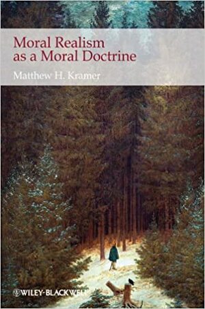 Moral Realism as a Moral Doctrine by Matthew H. Kramer