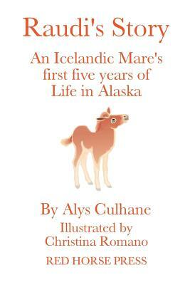 Raudi's Story: An Alaskan-Born Icelandic Mare's First Five Years of Life by Alys Culhane