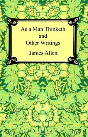 As a Man Thinketh and Other Writings by James Allen