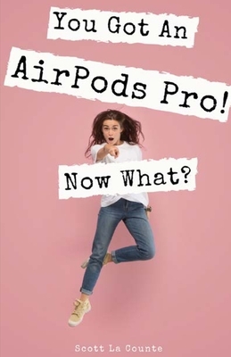 You Got An AirPods Pro! Now What?: A Ridiculously Simple Guide to Using Apple's Wireless Headphones by Scott La Counte