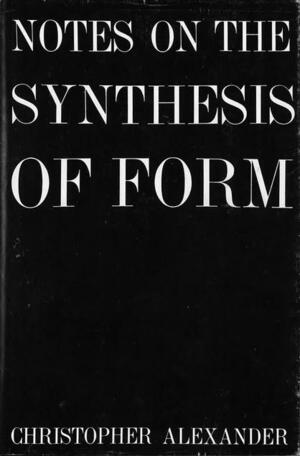 Notes on the Synthesis of Form by Christopher W. Alexander, Christopher W. Alexander