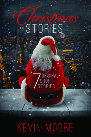 Christmas Stories: 7 Original Short Stories by Kevin Moore