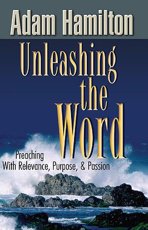 Unleashing the Word by Adam Hamilton