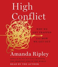 High Conflict: Why We Get Trapped and How We Get Out by Amanda Ripley