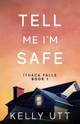 Tell Me I'm Safe by Kelly Utt