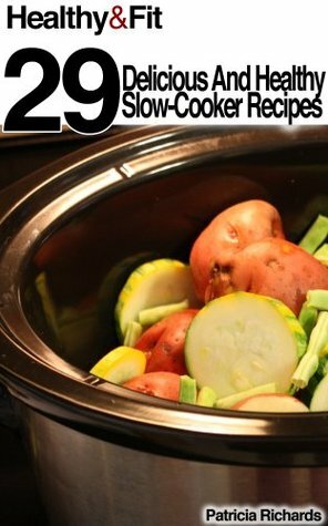 29 Delicious and Healthy Slow-Cooker Recipes (Healthy and Fit) by Patricia Richards