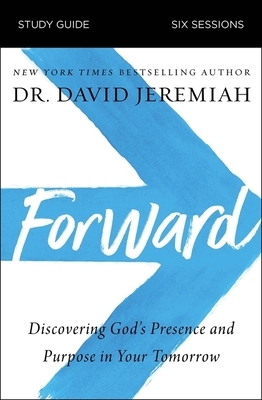 Forward Study Guide: Discovering God's Presence and Purpose in Your Tomorrow by David Jeremiah