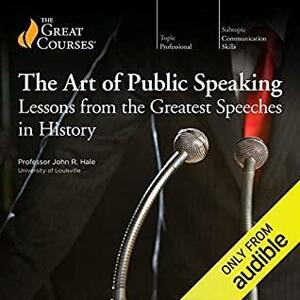The Art of Public Speaking: Lessons from the Greatest Speeches in History by John R. Hale