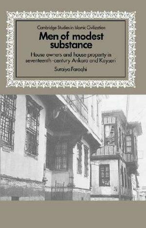 Men Of Modest Substance: House Owners And House Property In Seventeenth Century Ankara And Kayseri by Suraiya Faroqhi