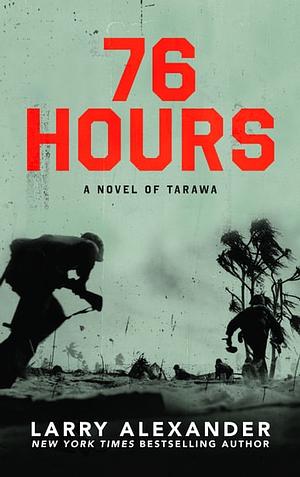 76 Hours: A Novel of Tarawa by Larry Alexander