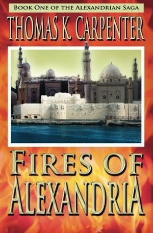 Fires of Alexandria by Thomas K. Carpenter