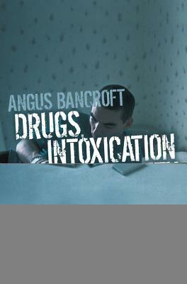 Drugs, Intoxication and Society by Angus Bancroft