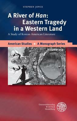 A River of 'han': Eastern Tragedy in a Western Land: A Study of Korean American Literature by Stephen Joyce