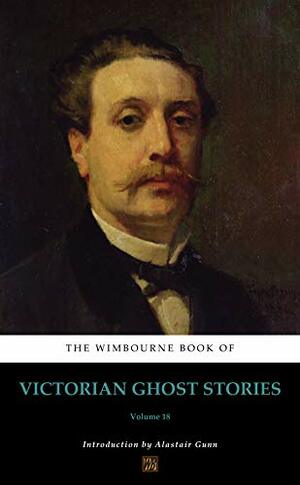 The Wimbourne Book of Victorian Ghost Stories (Annotated):: Volume 18 by Alastair Gunn