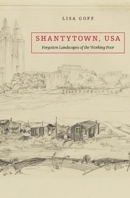 Shantytown, USA: Forgotten Landscapes of the Working Poor by Lisa Goff