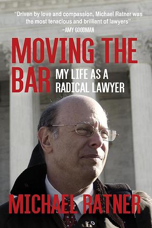 Moving the Bar: My Life as a Radical Lawyer by Michael Ratner