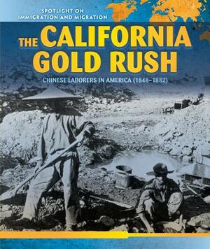 The California Gold Rush: Chinese Laborers in America (1848-1882) by Steve Wilson