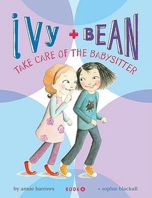 Ivy and Bean Take Care of the Babysitter by Annie Barrows