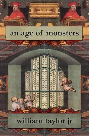 An Age of Monsters: Fictions, Partial Truths and a Half Remembered Dream by William Taylor