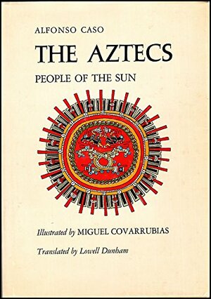 Aztecs People of the Sun by Lowell Dunham, Miguel Covarrubias, Alfonso Caso