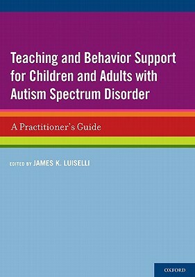 Teaching and Behavior Support for Children and Adults with Autism Spectrum Disorder: A Practitioner's Guide by 